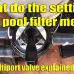 Pool Filter Settings Explained – Pool Filter Valve Positions Guide