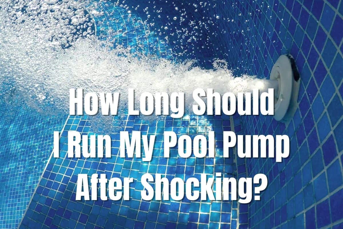 How Long Should I Run My Pool Pump After Shocking?