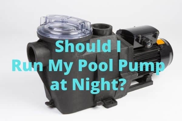 Should I run my pool pump at night