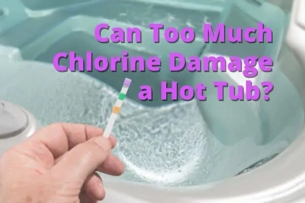 Can Too Much Chlorine in Hot Tub Damage it?