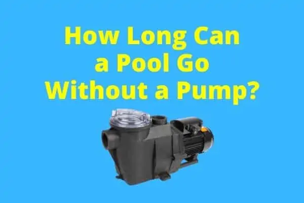 How Long Can a Pool Go Without a Pump?