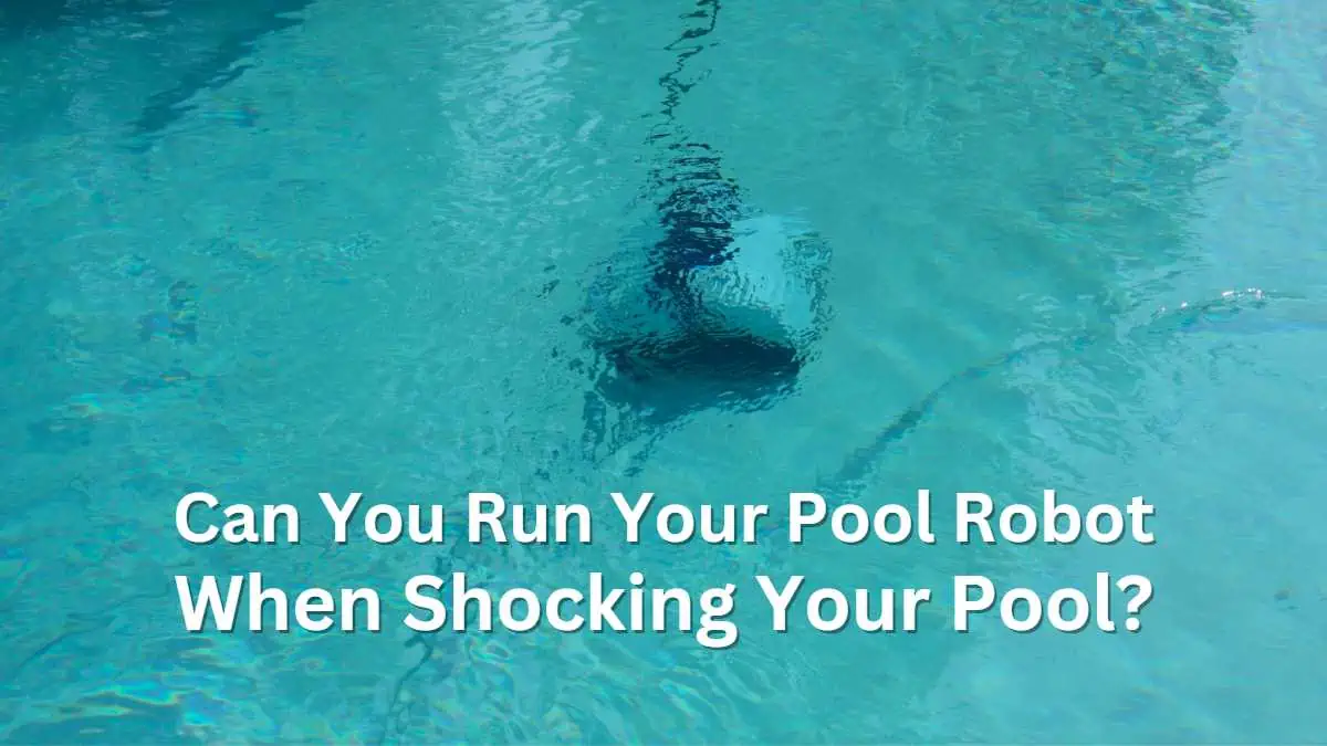 Can You Run Your Pool Robot When Shocking Your Pool