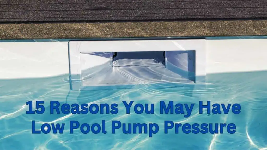 15 Reasons You May Have Low Pool Pump Pressure
