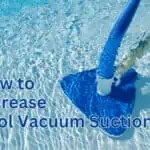 11 Ways To Increase Pool Vacuum Suction