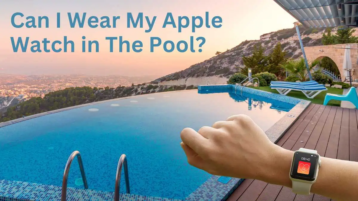 Can I Wear My Apple Watch in The Pool?