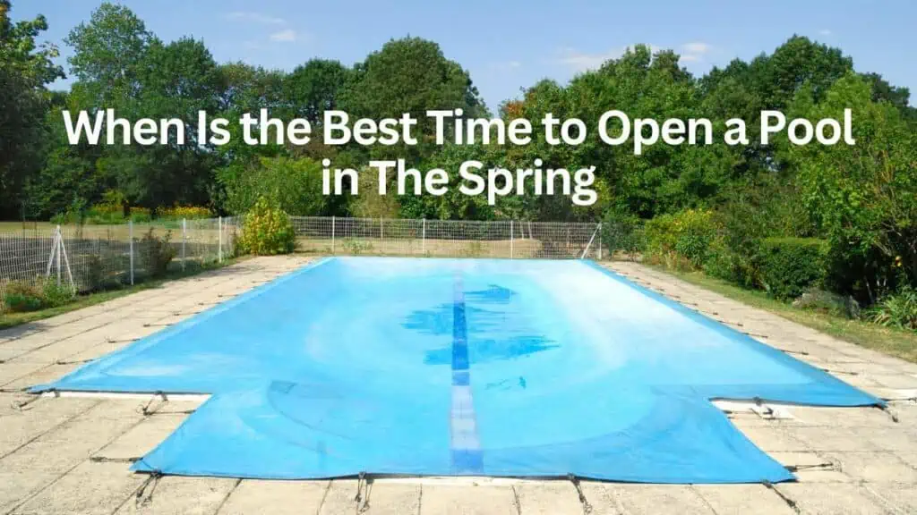 When Is the Best Time to Open a Pool in The Spring