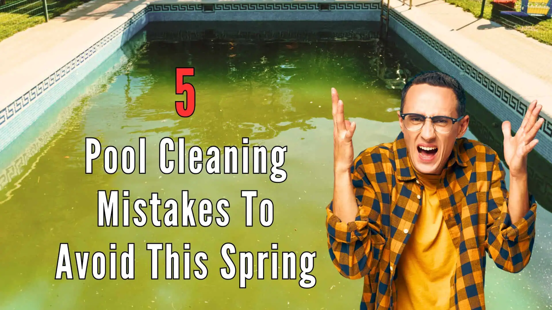 5 Pool Cleaning Mistakes You Could Make This Spring