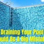 Draining Your Pool Could Be A Big Mistake. Find Out Why