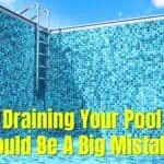 Draining Your Pool Could Be A Big Mistake. Find Out Why