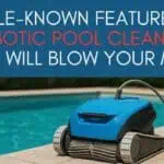 5 Little-Known Features of Robotic Pool Cleaners That Will Blow Your Mind